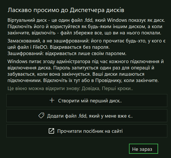 Вікно першого запуску «Ласкаво просимо до Диспетчера дисків»: коротке пояснення, слова про замаскований і зашифрований, зауваження про згоду адміністратора та кнопки «Створити мій перший диск..», «Додати файл .fdd, який у мене вже є..», «Прочитати посібник на сайті» і «Не зараз»